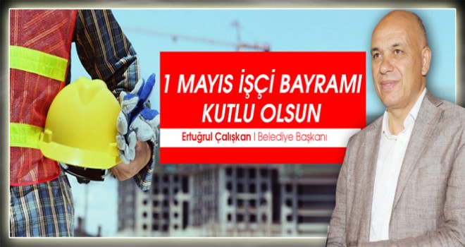 Başkan Çalışkan’ın 1 Mayıs Mesajı