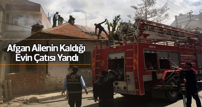 Karaman'da Afgan ailenin kaldığı evin çatısı yandı