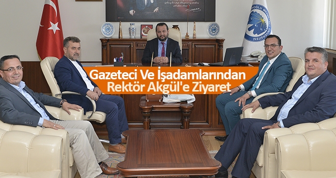 Gazeteci Ve İşadamlarından Rektör Akgül'e Ziyaret