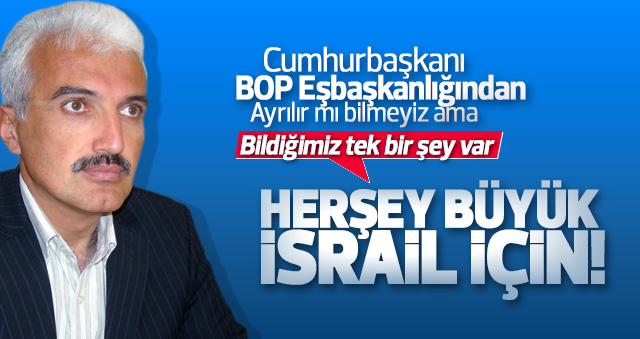 Şahin; Her Şey Büyük İsrail İçin