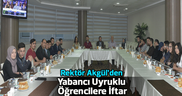 Rektör Akgül Yabancı Uyruklu Öğrencilerle İftarda Buluştu