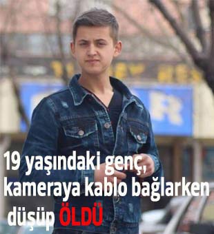 19 yaşındaki genç, kameraya kablo bağlarken düşüp öldü