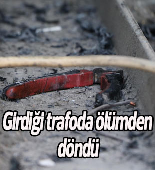 Hırsızlık amacıyla girdiği trafoda ölümden döndü