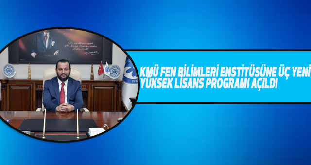 KMÜ FEN BİLİMLERİ ENSTİTÜSÜNE ÜÇ YENİ YÜKSEK LİSANS PROGRAMI AÇILDI