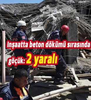 inşaatta beton dökümü sırasında göçük: 2 yaralı