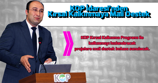 KOP Kırsal Kalkınma Programı ile kalkınmayı hızlandıracak projelere mali destek imkanı sunulacak.