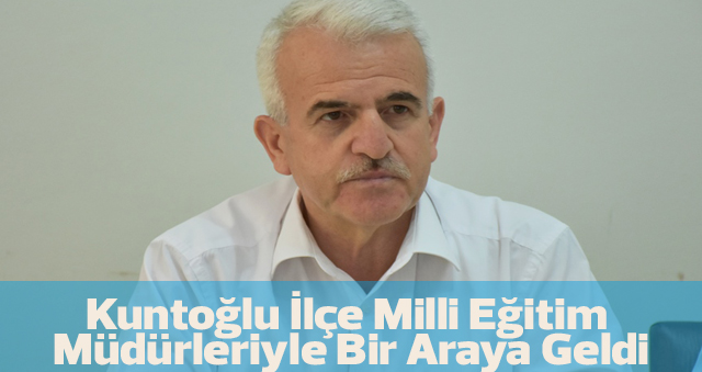 Kuntoğlu İlçe Milli Eğitim Müdürleriyle Bir Araya Geldi