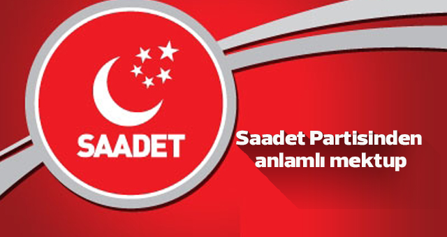 Saadet Partisinden anlamlı mektu