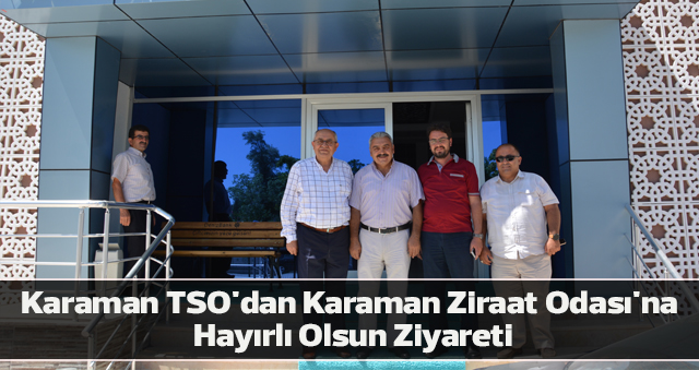 Karaman TSO'dan Karaman Ziraat Odası'na  Hayırlı Olsun Ziyareti