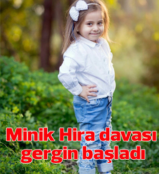 Minik Hira Davası Gergin Başladı