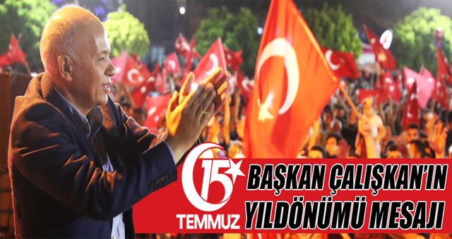 BELEDİYE BAŞKANI ERTUĞRUL ÇALIŞKAN'IN 15 TEMMUZ YILDÖNÜMÜ MESAJI