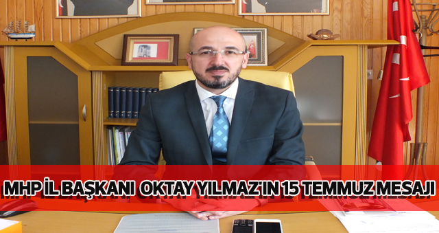 MHP İL BAŞKANI AV. OKTAY YILMAZ'IN 15 TEMMUZ MESAJI