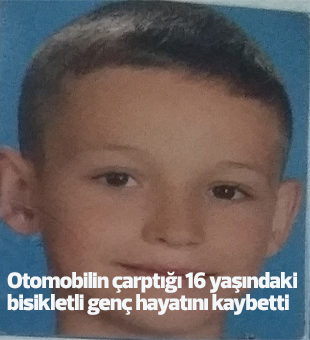 Otomobilin Çarptığı 16 Yaşındaki Bisikletli Genç Hayatını Kaybetti