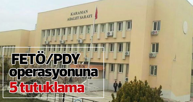 Karamanda Fetö/pdy Operasyonuna 5 Tutuklama