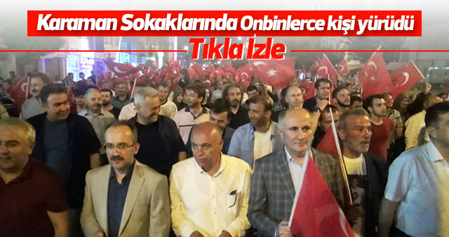 15 Temmuz yürüyüşüne on binlerce Karamanlı katıldı