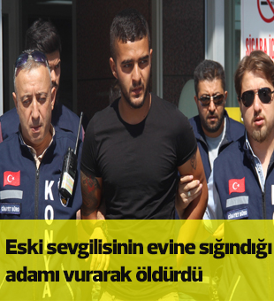 Eski Sevgilisinin Evine Sığındığı Adamı Vurarak Öldürdü