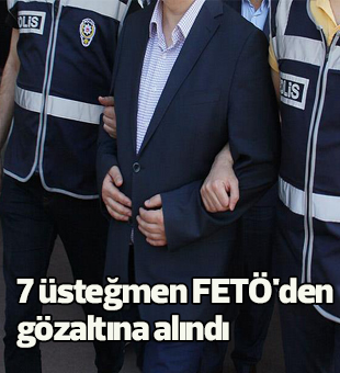 7 Üsteğmen Fetöden Gözaltına Alındı