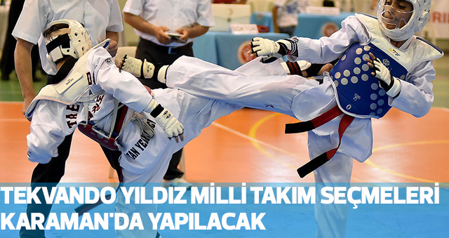 TEKVANDO YILDIZ MİLLİ TAKIM SEÇMELERİ KARAMAN'DA YAPILACAK