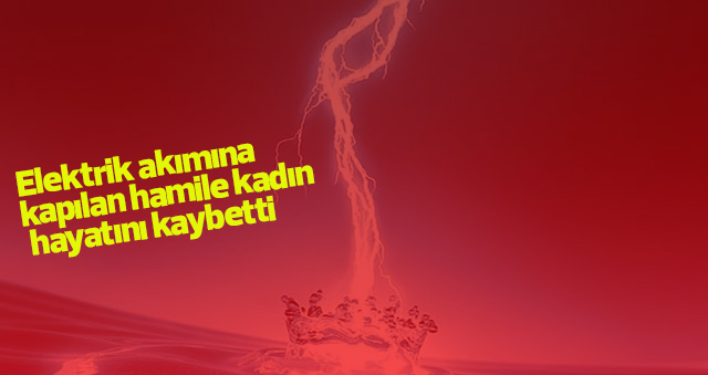 Karamanda Elektrik Akımına Kapılan Hamile Kadın Hayatını Kaybetti