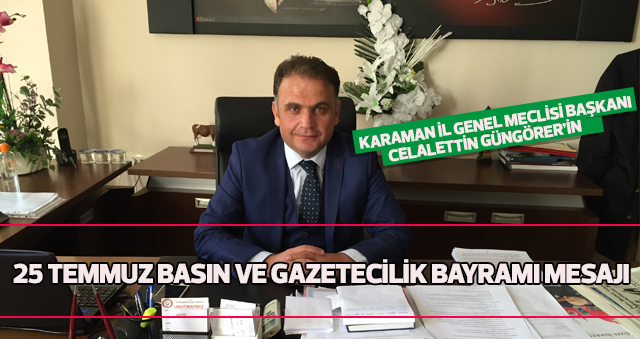 KARAMAN İL GENEL MECLİSİ BAŞKANI CELALETTİN GÜNGÖRER’İN “25 TEMMUZ BASIN VE GAZETECİLİK BAYRAMI” MesajI