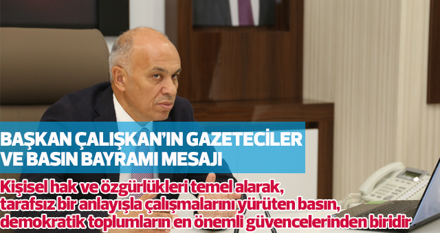 BAŞKAN ÇALIŞKAN’IN GAZETECİLER VE BASIN BAYRAMI MESAJI