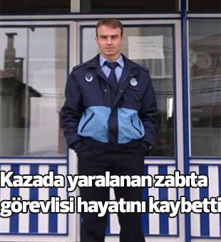 Kazada Yaralanan Zabıta Görevlisi Hayatını Kaybetti