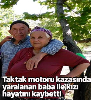 Taktak Motoru Kazasında Yaralanan Baba İle Kızı Hayatını Kaybetti