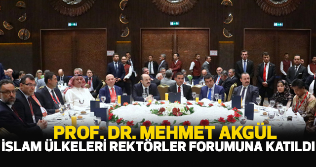 PROF. DR. MEHMET AKGÜL, İSLAM ÜLKELERİ REKTÖRLER FORUMUNA KATILDI