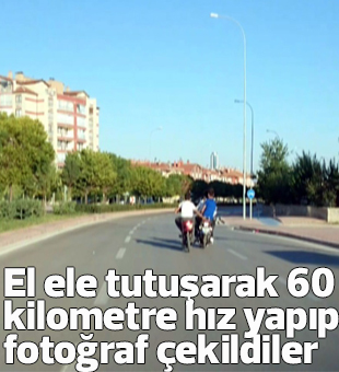 El Ele Tutuşarak 60 Kilometre Hız Yapıp Fotoğraf Çekildiler