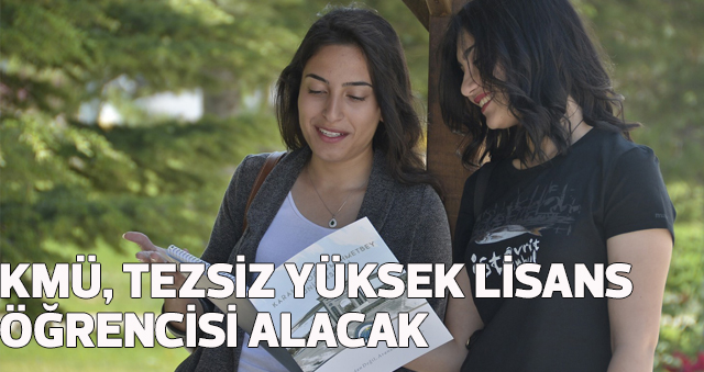 KMÜ, TEZSİZ YÜKSEK LİSANS ÖĞRENCİSİ ALACAK