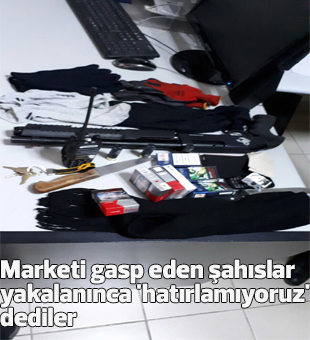 Marketi Gasp Eden Şahıslar Yakalanınca Hatırlamıyoruz Dediler