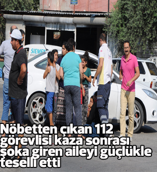 Nöbetten Çıkan 112 Görevlisi Kaza Sonrası Şoka Giren Aileyi Güçlükle Teselli Etti