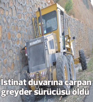 İstinat Duvarına Çarpan Greyder Sürücüsü Öldü