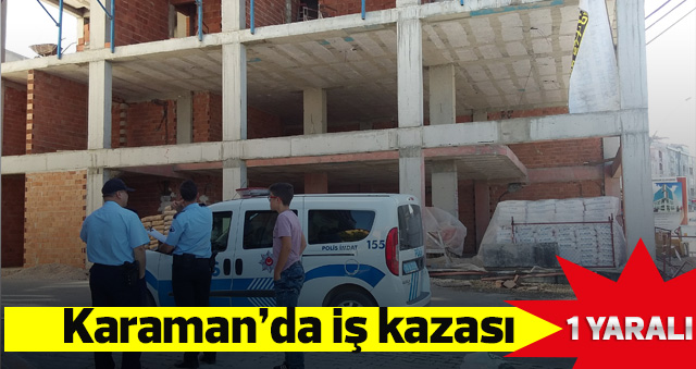 Karamanda İş Kazası: 1 Yaralı