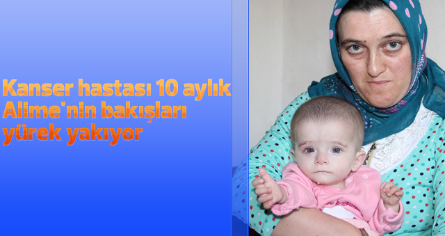 Kanser hastası 10 aylık Alime'nin bakışları yürek yakıyor