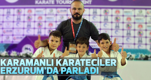 KARAMANLI KARATECİLER ERZURUM’DA PARLADI