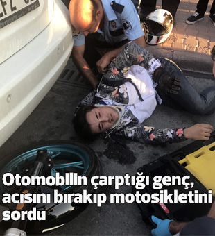 Otomobilin Çarptığı Genç, Acısını Bırakıp Motosikletini Sordu