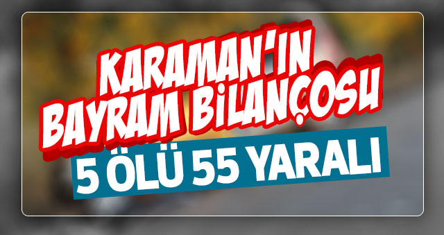 Karamanda 10 Günlük Bayram Tatili Bilançosu: 5 Ölü, 55 Yaralı