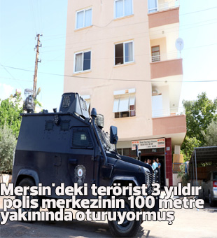 Mersindeki Terörist 3 Yıldır Polis Merkezinin 100 Metre Yakınında Oturuyormuş