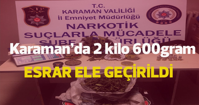 Karamanda 2 Kilo 600 Gram Esrar Ele Geçirildi