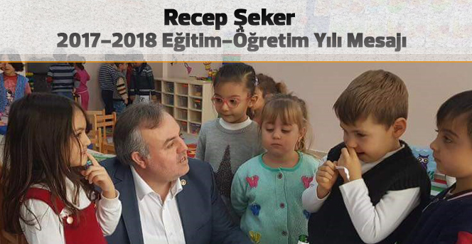 Recep Şeker’in,  2017-2018 Eğitim- Öğretim Yılı Mesajı