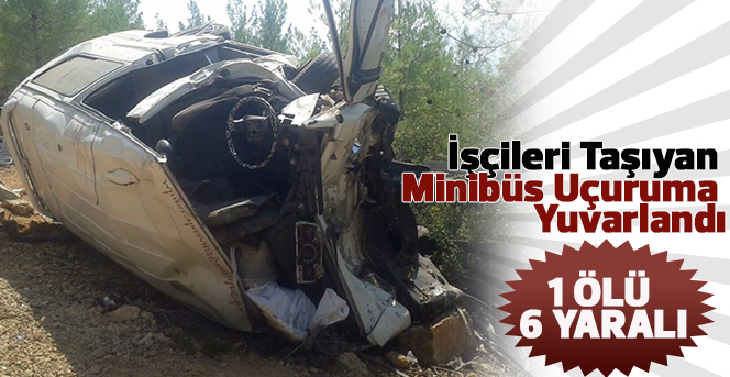 İşçileri Taşıyan Minibüs Uçuruma Yuvarlandı: 1 Ölü, 6 Yaralı