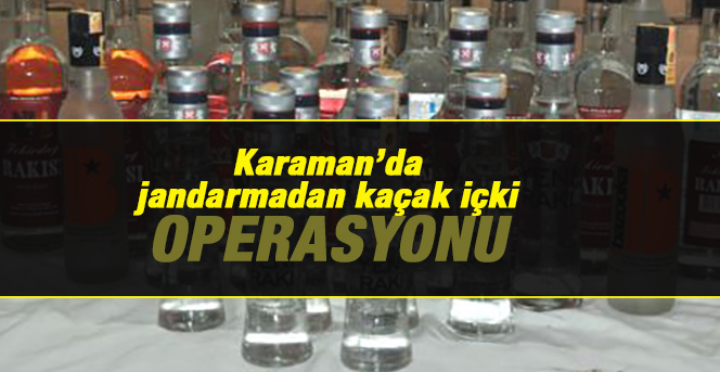 Karamanda jandarmadan kaçak içki operasyonu