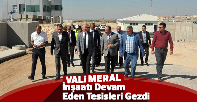 Vali Meral, inşaatı devam eden tesisleri gezdi