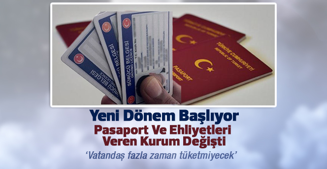 Pasaport ve ehliyetleri veren kurum değişti