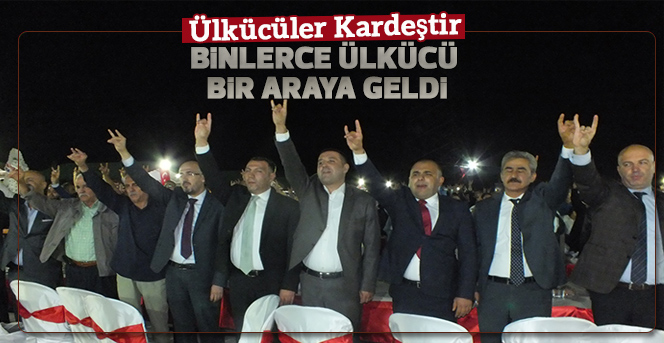 ‘Ülkücüler Kardeştir’ programına binlerce Ülkücü katıldı