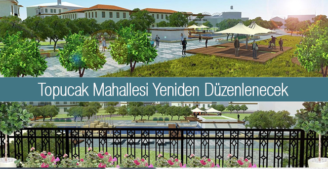 Topucak Mahallesi Yeniden Düzenlenecek