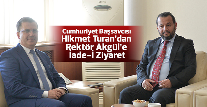 Cumhuriyet Başsavcısı Turan’dan Rektör Akgül’e İade-İ Ziyaret