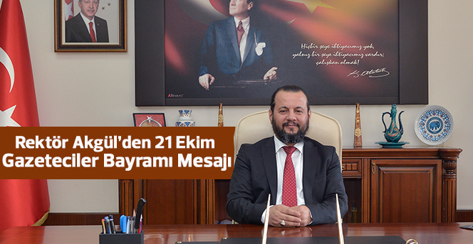 Rektör Akgül’den 21 Ekim Gazeteciler Bayramı Mesajı