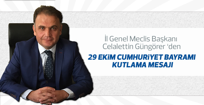 Celalettin Güngörer'in 29 Ekim Cumhuriyet Bayramı Mesajı